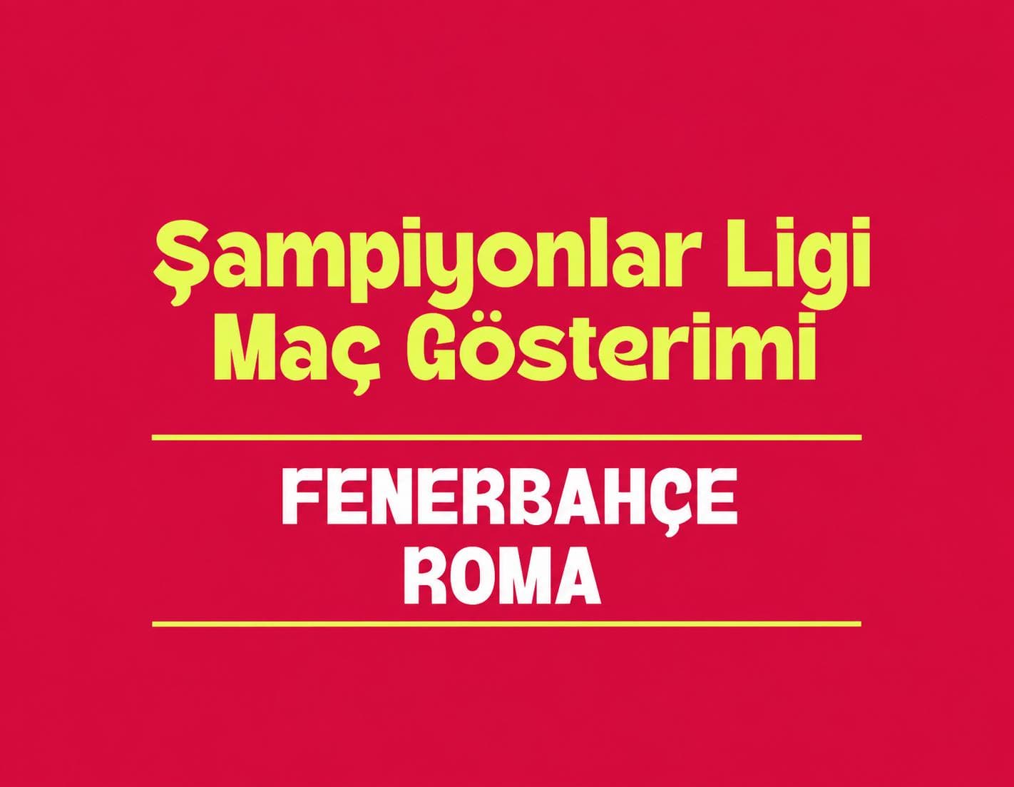 Şampiyonlar Ligi Maç Gösterimi: Fenerbahçe – Roma